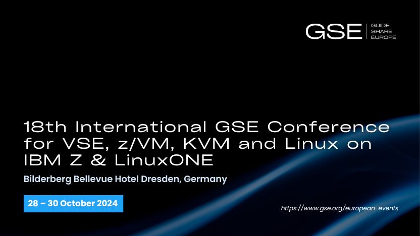 18th International GSE Conference for VSE, z/VM, KVM and Linux on IBM Z & LinuxONE